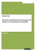 Cover: Wenn der Hexenkessel ueberschwappt. Der Einfluss von Zuschauern im Handball - GRIN Verlag