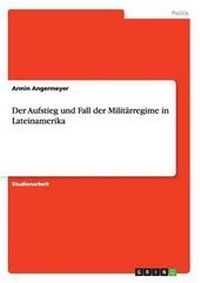 Abbildung von: Der Aufstieg und Fall der Militaerregime in Lateinamerika - GRIN Publishing