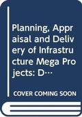 Cover: Planning, Appraisal and Delivery of Infrastructure Mega Projects 1: Decision-making Beyond the Iron Triangle - Routledge