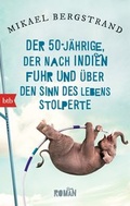 Cover: Der F&uuml;nfzigj&auml;hrige, der nach Indien fuhr und &uuml;ber den Sinn des Lebens stolperte - btb