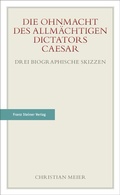 Cover: Die Ohnmacht des allm&auml;chtigen Dictators Caesar - Franz Steiner Verlag