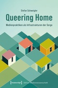 Cover: Queering Home - Medienpraktiken als Infrastrukturen der Sorge - transcript