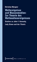 Cover: Weltereignisse und Massenmedien: Zur Theorie des Weltmedienereignisses - transcript