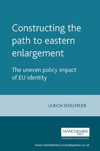 Enlarge image Cover: Constructing the Path to Eastern Enlargement - Manchester University Press