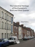 Cover: The Industrial Heritage of Northampton's Boot and Shoe Quarter - Northamptonshire Industrial Archaeology Group