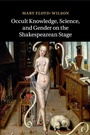 Cover: Occult Knowledge, Science, and Gender on the Shakespearean Stage - Cambridge University Press