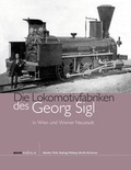 Cover: Die Lokomotivfabriken des Georg Sigl in Wien und Wiener Neustadt - bahnmedien.at