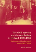 Cover: The Civil Service and the Revolution in Ireland 1912-1938 - Manchester University Press