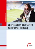 Cover: Sportstadien als St&auml;tten beruflicher Bildung - wbv Media