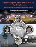 Cover: Celebrating 100 Years of Baseball in Greater Binghamton - Jim Maggiore