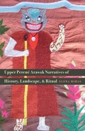 Cover: Upper Perene Arawak Narratives of History, Landscape, and Ritual - University of Nebraska Press