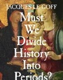 Cover: Must We Divide History Into Periods? - Columbia University Press