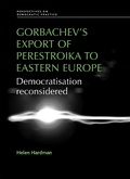 Cover: Gorbachev's Export of Perestroika to Eastern Europe - Manchester University Press