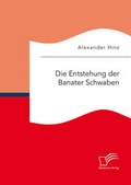 Cover: Die Entstehung der Banater Schwaben - Diplomica Verlag