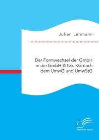 Abbildung von: Der Formwechsel der GmbH in die GmbH & Co. KG nach dem UmwG und UmwStG - Diplomica Verlag