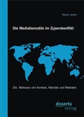 Cover: Die Mediationsstile im Zypernkonflikt: Die Relevanz von Kontext, Mandat und Mediator - Diplomica Verlag