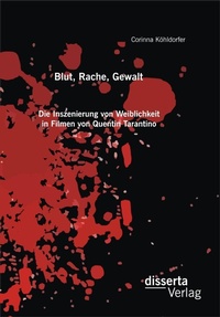 Abbildung von: Blut, Rache, Gewalt. Die Inszenierung von Weiblichkeit in Filmen von Quentin Tarantino - Diplomica Verlag