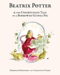 Cover: Beatrix Potter and the Unfortunate Tale of a Borrowed Guinea Pig - Schwartz & Wade