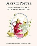 Cover: Beatrix Potter and the Unfortunate Tale of a Borrowed Guinea Pig - Schwartz & Wade