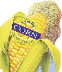 Abbildung von: Totally Corn Cookbook - Potter/Tenspeed/Harmony