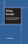 Cover: Using Europe: Territorial Party Strategies in a Multi-Level System - Manchester University Press
