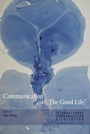 Cover: Communication and &laquo;The Good Life&raquo; - Peter Lang Verlag