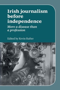Enlarge image Cover: Irish Journalism Before Independence - Manchester University Press