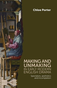 Enlarge image Cover: Making and Unmaking in Early Modern English Drama - Manchester University Press