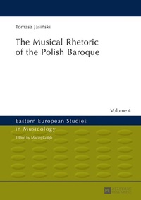 Enlarge image Cover: The Musical Rhetoric of the Polish Baroque - Peter Lang Verlag