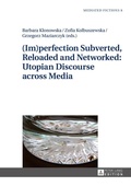 Cover: (Im)perfection Subverted, Reloaded and Networked: Utopian Discourse across Media - Peter Lang Verlag