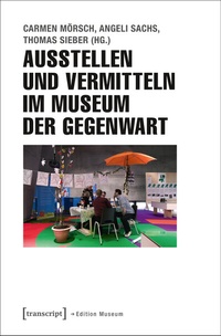 Abbildung von: Ausstellen und Vermitteln im Museum der Gegenwart - transcript