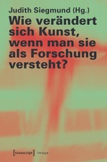 Cover: Wie ver&auml;ndert sich Kunst, wenn man sie als Forschung versteht? - transcript
