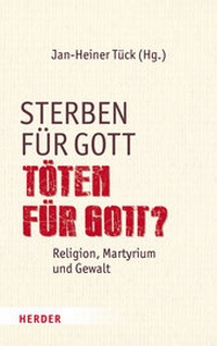 Bild vergrößern Bild: Sterben für Gott - Töten für Gott? - Verlag Herder