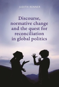 Enlarge image Cover: Discourse, Normative Change and the Quest for Reconciliation in Global Politics - Manchester University Press