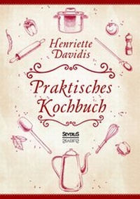 Abbildung von: Praktisches Kochbuch für die gewöhnliche und feinere Küche. Mit über 1500 Rezepten - SEVERUS Verlag