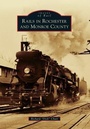 Cover: Rails in Rochester and Monroe County - Arcadia Publishing (SC)