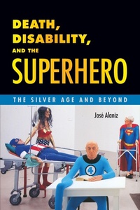 Enlarge image Cover: Death, Disability, and the Superhero - University Press of Mississippi