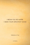 Cover: I Mean You No Harm; I Seek Your Greatest Good - iUniverse