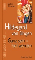 Cover: Hildegard von Bingen. Ganz sein - heil werden - Neue Stadt