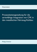 Cover: Prozesskettengestaltung f&uuml;r die serienf&auml;hige Integration von CFK in den metallischen Fahrzeug-Rohbau - BoD - Books on Demand
