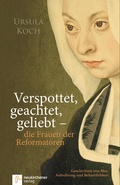 Cover: Verspottet, geachtet, geliebt - die Frauen der Reformatoren - Neukirchener Verlag
