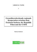 Cover: Grenz&uuml;berschreitende regionale Kooperation zwischen dem Freistaat Sachsen, der Republik Polen und der CSFR - Libertas
