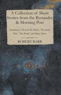 Enlarge image Cover: A Collection of Short Stories from the Bystander & Morning Post - Including 'A Shot in the Dark', 'The Holy War', 'The Pond', and Many More - Read Books Ltd.