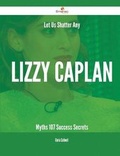 Cover: Let Us Shatter Any Lizzy Caplan Myths - 107 Success Secrets - Emereo Publishing