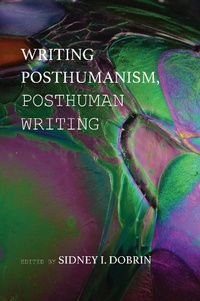 Abbildung von: Writing Posthumanism, Posthuman Writing - Parlor Press, LLC