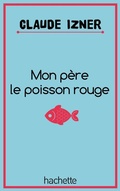 Cover: Mon Pere Le Poisson Rouge - Hachette Romans