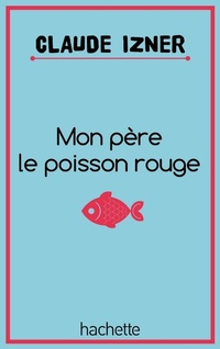 Enlarge image Cover: Mon Pere Le Poisson Rouge - Hachette Romans