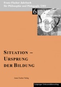 Cover: Franz-Fischer-Jahrb&uuml;cher f&uuml;r Philosophie und P&auml;dagogik / Situation - Ursprung der Bildung - Anne Fischer Verlag
