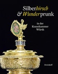 Cover: Silberhirsch & Wunderprunk in der Kunstkammer W&uuml;rth - Swiridoff