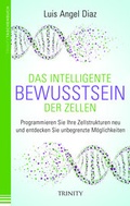 Cover: Das intelligente Bewusstsein der Zellen - Trinity Verlag